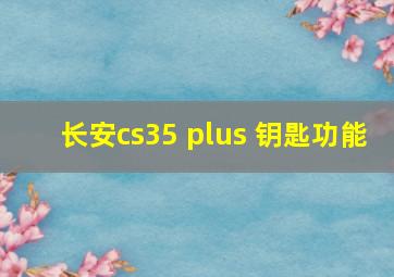 长安cs35 plus 钥匙功能